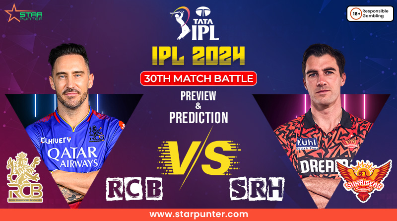 IPL 2024 30th Match Battle- RCB vs SRH - Preview And Prediction