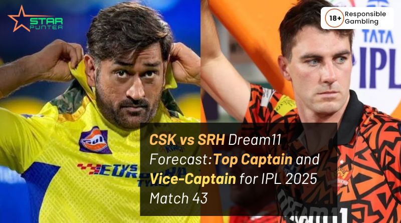 CSK vs SRH Dream11 Forecast:Top Captain and Vice-Captain for IPL 2025 Match 43